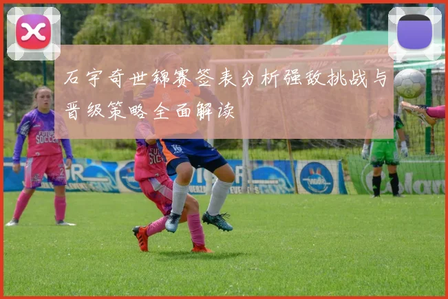 石宇奇世锦赛签表分析强敌挑战与晋级策略全面解读