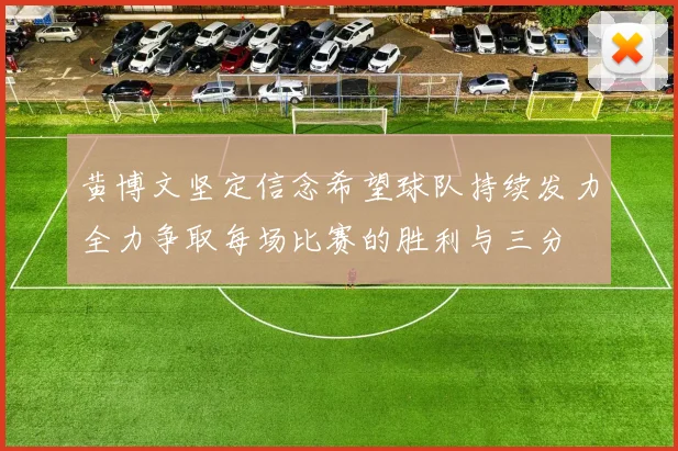 黄博文坚定信念希望球队持续发力全力争取每场比赛的胜利与三分