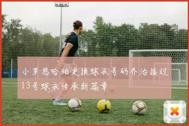 小罗恩哈珀更换球衣号码乔治接过13号球衣传承新篇章