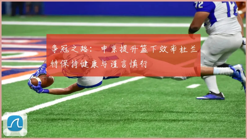 争冠之路：申京提升篮下效率杜兰特保持健康与谨言慎行